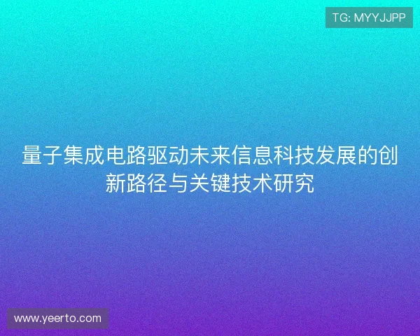 量子集成电路驱动未来信息科技发展的创新路径与关键技术研究